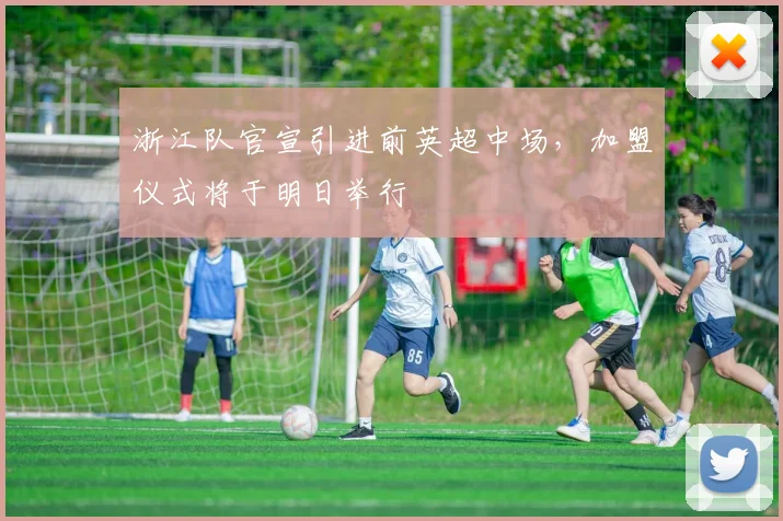 浙江队官宣引进前英超中场,加盟仪式将于明日举行